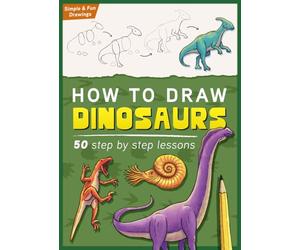 How To Draw Dinosaurs: Learn To Draw 50 Dinosaurs Step By Step (Drawing Practice Workbook for Kids & Teens)