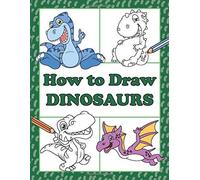 How To Draw Dinosaurs: Step By Step Drawing Book For Kids, Learn To Draw Book With Space For Practice