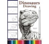 How to Draw Dinosaurs: The Step-by-Step Way to Draw Dinosaurs,Learn How to Draw Dinosaurs for adults and kids,boys and girls of all ages.