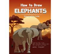 How To Draw Elephants Step-By-Step Guide: Best Elephant Drawing Book For You And Your Kids