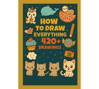 How To Draw Everything: 420+ Drawings of Cute Stuff, Animals,Birds and other Amazing Things: Book For Kids