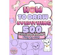 How to Draw Everything: 500 Cute kawaii Drawings Step by step, perfect creative companion for young artists from 6 years old