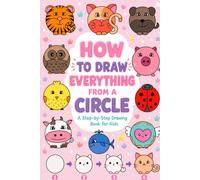 How to Draw Everything from a Circle: The Ultimate Step-by-Step Drawing Workbook for Kids Ages 6-12 | Learn to Sketch Cute Kawaii Animals, People & ... Challenges for Memory, Speed & Creativity