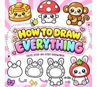 How To Draw Everything Kawaii: Cute Step-by-Step Drawings, Learn To Draw Cute Stuff For Kids & Beginners