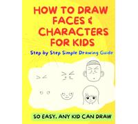 How To Draw Faces and Characters for Kids: Step by Step Simple Drawing Guide