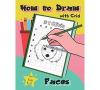 How To Draw Faces With Grid For Kids 8-12: Learn Simple, Step-By-Step Easy Drawing Technique By Using Grid Copy Method (How To Draw With Grid)