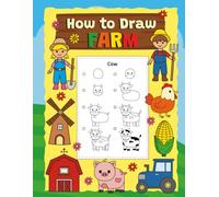 How to Draw Farm: A Beginner's Guide for Kids with Easy and Simple Step-by-Step Instructions for Drawing Cute Animals and Vehicles - Perfect for Country Fans and Little Farmers