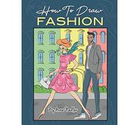 How To Draw Fashion: A beginner's guide to creating sketches of women's and men's fashion