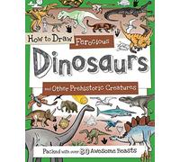 How to Draw Ferocious Dinosaurs and Other Prehistoric Creatures: Packed With over 80 Amazing Dinosaurs