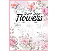 How To Draw Flowers and Plants: Botanical Drawing For Beginners Drawing Flowers Book Step By Step Adult