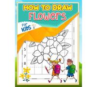 How To Draw Flowers For Kids: Creatures Pages to Drawing Step by Step | For Kids, Childs or Flower Lovers | For Birthday | Christmas Gifts | Gag Gifts | To Stress Relief Gifts
