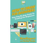 How To Draw For Beginners: Your Step By Step Guide To Drawing For Beginners