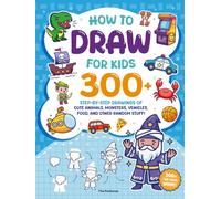 How to Draw for Kids: 300+ Step-by-Step Drawings of Cute Animals, Monsters, Vehicles, Food, and Other Random Stuff!