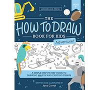 How to Draw for Kids: A Simple Step-by-Step Guide to Drawing 100 Fun and Exciting Things (Adventure Edition)