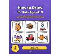 How to Draw for Kids Ages 4-8: Learn to Draw 12 Fun Things in Four Easy Steps - A Simple Step-by-Step Drawing Book with a Big Practice Box on Every Page