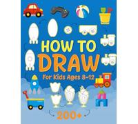 How To Draw For Kids Ages 8-12: A Fun Step-by-Step Drawing Book for Beginners Featuring Cute Things, Cars, Food, and More!