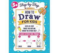 How to Draw for Kids: Step-by-Step Drawing, Trace & Draw Activities, Finish the Picture Pages