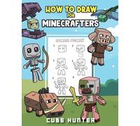 How To Draw for Minecrafters A Step by Step Chibi Guide: Unlock Your Creative World with 6 Easy-to-Follow Tutorials for Drawing Minecraft Chibis from Scratch