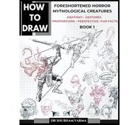 HOW TO DRAW FORESHORTENED HORROR MYTHOLOGICAL CREATURES- BOOK 1: ANATOMY,GESTURES,PERSPECTIVE,PROPORTIONS,FUN FACTS