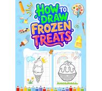 How to Draw Frozen Treats Using Grid: 30 Sweet and Cool Drawings | A Fun Grid Activity Book to Inspire Creative Kids Ages 5-10