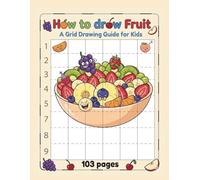 How to draw Fruits: A Grid Drawing Book For Kids, Easy Step-by-Step Guide | 8.5 x 11 Inches, 103 Pages