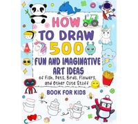 How To Draw Fun & Imaginative Ideas: 500 cute and easy drawings of animals, food, cars, and more.