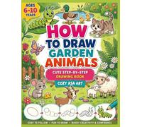 How to Draw Garden Animals: Cute Step-by-Step Drawing and Coloring Book for Kids Ages 6-10 in the garden (Cozy Asa Art Series): Easy-to-Follow Drawing ... Practice Pages to Boost Children's Creativity