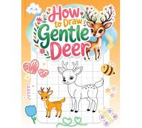 How to Draw Gentle Deer: 30 Easy and Adorable Deer Drawings Using the Grid Method | A Cute Holiday and Birthday Gift for Kids Ages 5-12