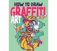 How to Draw Graffiti Art: Learning How to Draw Graffiti, Your Essential Guide to Learn the Graffiti Alphabet from A to Z , and cool techniques l Great Gift Idea! ART 4