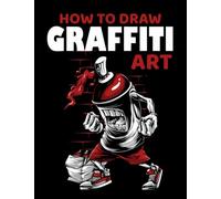 How to Draw Graffiti Art: Learning How to Draw Graffiti, Your Essential Guide to Learn the Graffiti Alphabet from A to Z , and cool techniques l Great Gift Idea!