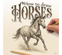 How to Draw Horses: Mastering the Art of Horse Drawing with Professional Tips and Techniques