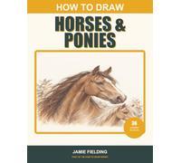 How to Draw Horses & Ponies: 36 Step-by-Step Lessons in Realistic Pencil Drawing