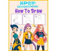 How to Draw K-Pop Hunters: Step-by-Step Art Book: Learn to Draw Idols, Fashion, Faces & Poses for Young Adults