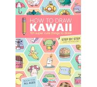How to Draw Kawaii: 101 Super Cute Things to Draw with Fun and Easy Step-by-Step Lessons