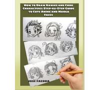 How to Draw Kawaii and Chibi Characters: Step-by-Step Guide to Cute Anime and Manga Faces
