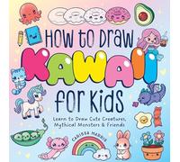 How to Draw Kawaii For Kids: Learn to Draw Cute Creatures, Mythical Monsters and Friends