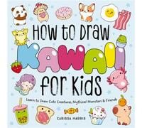 How to Draw Kawaii For Kids Learn to Draw Cute, Creepy, Mythical Monsters and Friends - Carissa Harris - Applesauce Press - ebook (ePub) - Livre