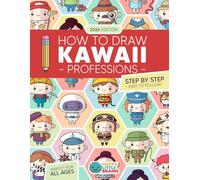 How to Draw Kawaii Professions: 101 Super Cute People to Draw with Fun and Easy Step-by-Step Lessons