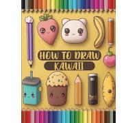 How to Draw Kawaii: tep by Step guide to Draw Cute Food, Beautiful Plants, and Everyday Items - Unlock Your Creativity!
