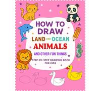 How To Draw Land And Ocean Animals, And Other Fun Things: Step-By-Step Drawing Book For Kids