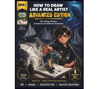 How to Draw Like a Real Artist: Advanced Edition: 70+ Inking, Manga, Creature & Architecture Lessons for Young Artists Ages 9-14 - With Advanced Stem Discoveries on Every Page