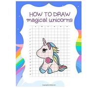 How To Draw Magical Unicorns: How To Draw Magical Unicorns For Kids Dream Come True Amazing Cute Unicorn Kawaii A Step-By-Step Drawing And Activity Book For Kids To Learn To Draw Cute Stuff With 110 P
