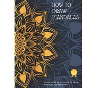 How To Draw Mandalas: The Complete Idiot's Guide To Drawing Mandalas Step By Step From Scratch - Mandala Guidebook (Mandalas Drawing - Create Mandalas - How To Draw Patterns - Mandala Drawing Ideas)