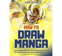 How to Draw Manga: How to Draw Anime Book for Kids and Adults to Draw the Greatest Anime and Manga Characters of all Time