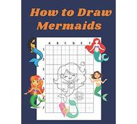 How To Draw Mermaids: Step By Step Drawing Book For Kids Art Learning Pretty Design Characters Perfect For Children Beginning Sketching Copy And Paste The Picture Gift For Mermaid Lovers