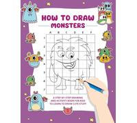 How to Draw Monsters: Step-by-Step Drawing and Coloring Book for Kids: A Fun Activity Book with 27 Cute and Spooky Creatures to Color and Draw - Perfect for Ages 4-8