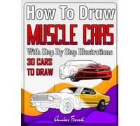 How To Draw Muscle Cars With Step By Step Illustrations: Master The Art Of Drawing 30 Muscle Cars In 3d Like Plymouth, Chevrolet, Dodge & Ford