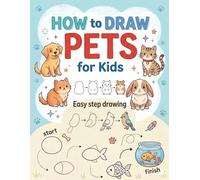 How to draw Pets for kids: Learn to Draw and Color Cute Cats, Dogs, Birds and Other Adorable Animals with Easy Step-by-Step Lessons for Kids (How to Draw Step-by-Step for Kids).