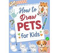 How to Draw Pets for Kids: The Complete Step-by-Step Guide to Drawing Cute Animals with Practice Pages and Coloring Fun (Color Edition)