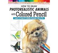 How to Draw Photorealistic Animals with Colored Pencil: Learn to Draw 16 Lifelike Animals Like a Pro